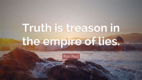 Them that are in need of symbols to understand higher concepts? Ron Paul Quote: "Truth is treason in the empire of lies." (12 wallpapers) - Quotefancy