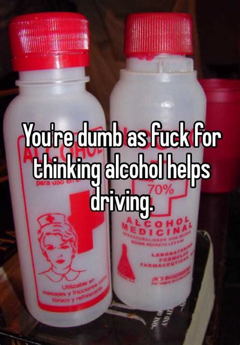 You Re Dumb As Fuck For Thinking Alcohol Helps Driving