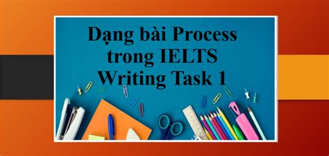 Dạng Bài Process Trong Ielts Writing Task 1 Tổng Hợp Từ Vựng ăn điểm