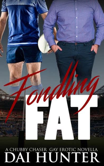 fondling fat a chubby chaser gay erotic novella by dai hunter ebook barnes and noble®