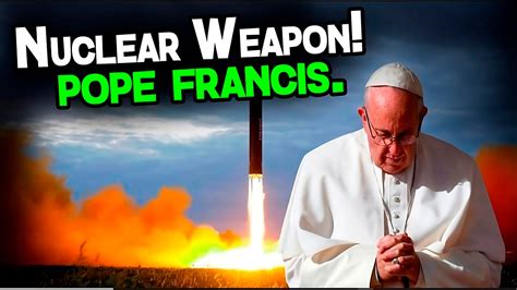 Nuclear Weapon Pope Francis Youtube
