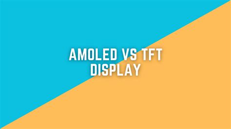 Exploring The Differences Between Amoled And Tft Displays Noise