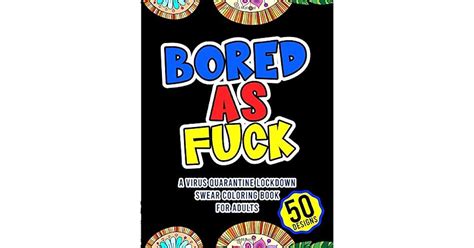 Bored As Fuck A Virus Quarantine Lockdown Swear Coloring Book For Adults By Jennifer Kennedy