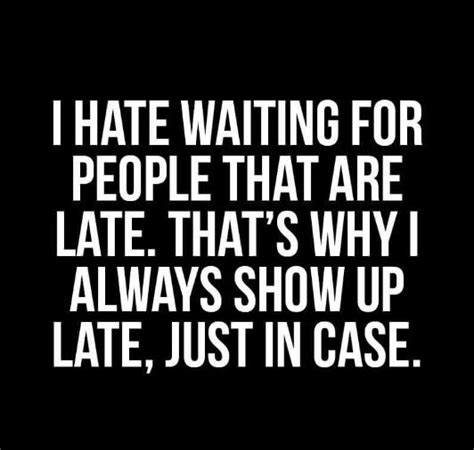 Why Im Always Late Funny Quotes Funny Memes Hilarious Late