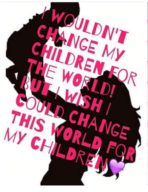 Wouldnt Change My Children For The World But I Wish Could Change This