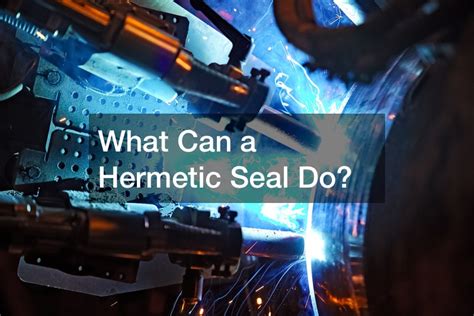 What Can A Hermetic Seal Do Great Conversation Starters