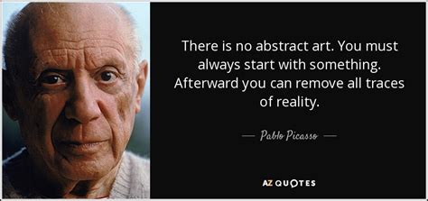 Pablo Picasso Quote There Is No Abstract Art You Must Always Start