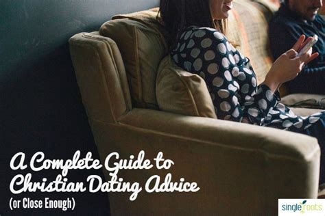 A Complete Christian Dating Advice Guide Or Close Enough Singleroots