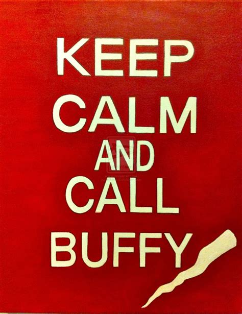 Keep Calm And Call Buffy By Leelou416 On Deviantart Buffy Buffy The