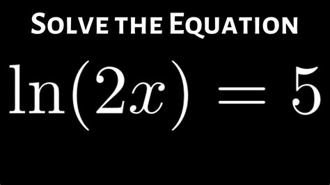 solving the logarithmic equation ln 2x 5 youtube