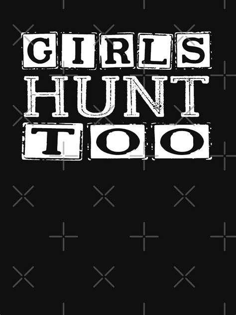 girls hunt too shirt funny quotes funny shirts hunting shirts t shirt by nintyninth99 redbubble