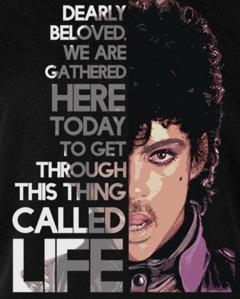 Dearly Beloved We Are Gathered Here Today To Get Through This Thing Called Life ~ Prince