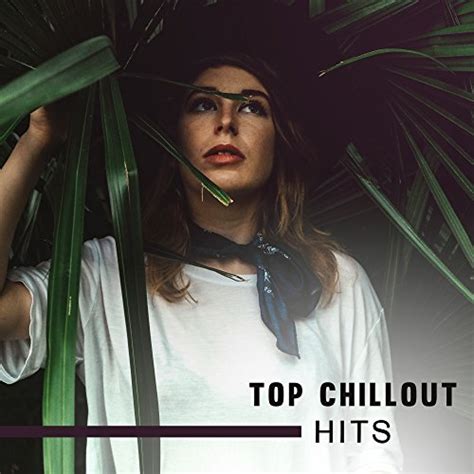 top chillout hits relax and chill chill out electronic vibes hot beats ambient