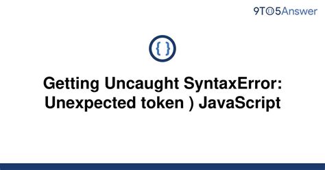 Solved Getting Uncaught SyntaxError Unexpected Token 9to5Answer
