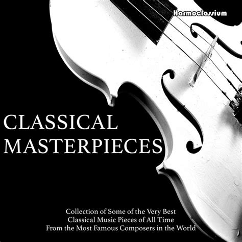 Classical Masterpieces Collection Of Some Of The Very Best Classical Music Pieces Of All Time