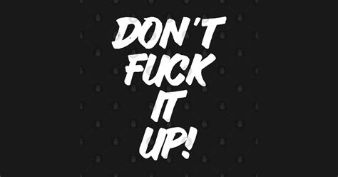 don t fuck it up dont fuck it up posters and art prints teepublic