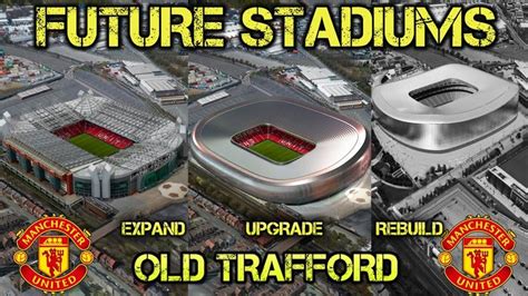 Future Old Trafford Stadium Expand Upgrade Or Rebuild Youtube