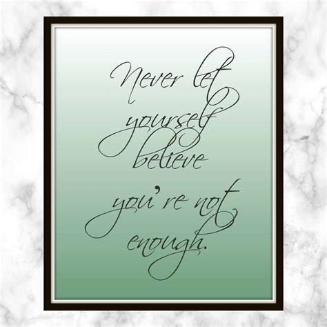 You are good enough, smart enough, beautiful enough, and strong enough. Never let yourself believe you're not enough. - Quote - Printable - You are enough - believe in ...