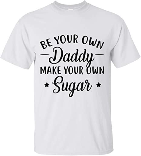 Teebim Be Your Own Daddy Make Your Own Sugar Funny Sarcasm Tshirt For