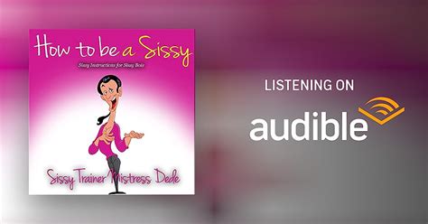 How To Be A Sissy Sissy Instructions For Sissy Bois By Mistress Dede Audiobook Audible Ca