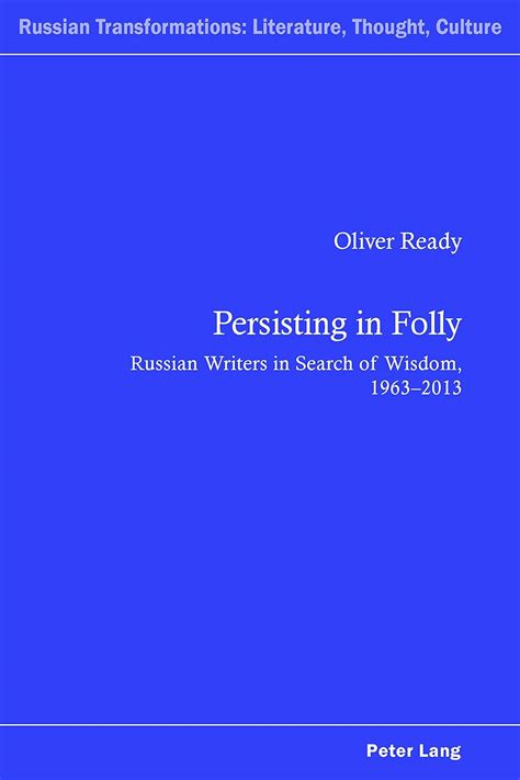 Persisting In Folly Russian Writers In Search Of Wisdom 19632013 Russian