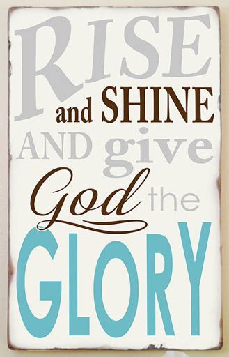 Find out where the saying rise and shine originated. Give God the glory... ♫ Rise and shine and give God the ...