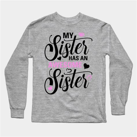 My Sister Has An Awesome Sister My Sister Has An Awesome Sister Long Sleeve T Shirt Teepublic