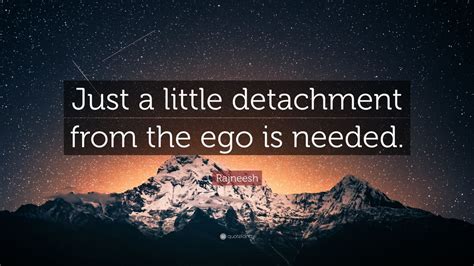 Rajneesh Quote “just A Little Detachment From The Ego Is Needed” 7 Wallpapers Quotefancy