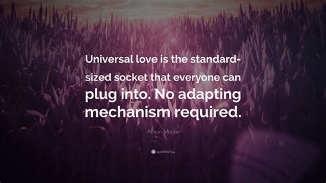 Allison Mackie Quote Universal Love Is The Standard Sized Socket That