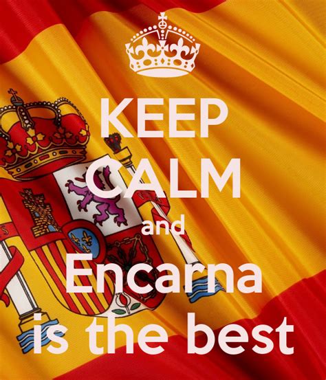 Keep Calm And Encarna Is The Best Poster Lis Keep Calm O Matic