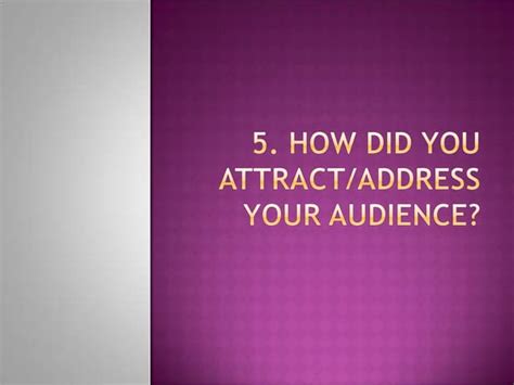 5 How Did You Attract Address Your Audience