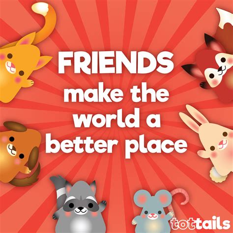 Friends Make The World A Better Place Tottails