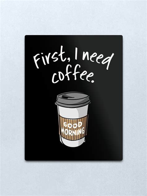 First I Need Coffee Good Morning Trendy Coffee Quote With Takeaway