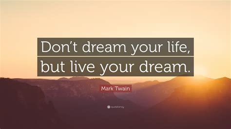 Mark Twain Quote “dont Dream Your Life But Live Your Dream”