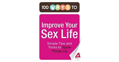 100 Ways To Improve Your Sex Life Simple Tips And Tricks To Spice Things Up By Adams Media
