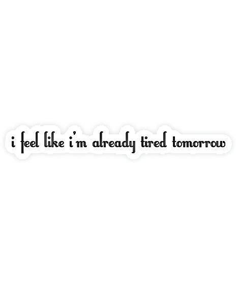 I Feel Like Im Already Tired Tomorrow Decorated Small Text Font