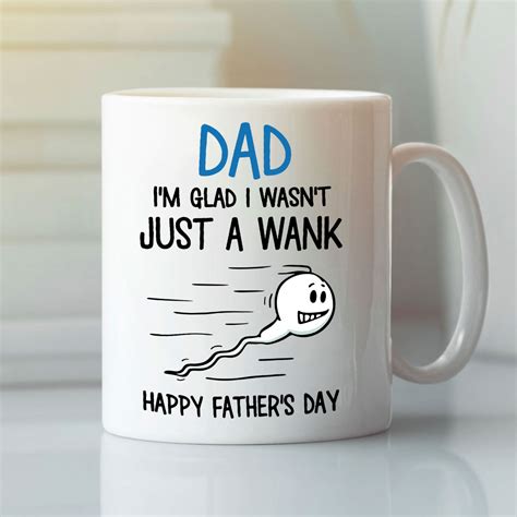 Funny Dad Mug I M Glad I Wasn T Just A Wank Happy Father Day