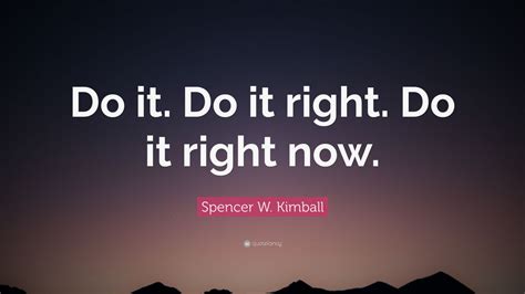 Spencer W Kimball Quote “do It Do It Right Do It Right Now” 12