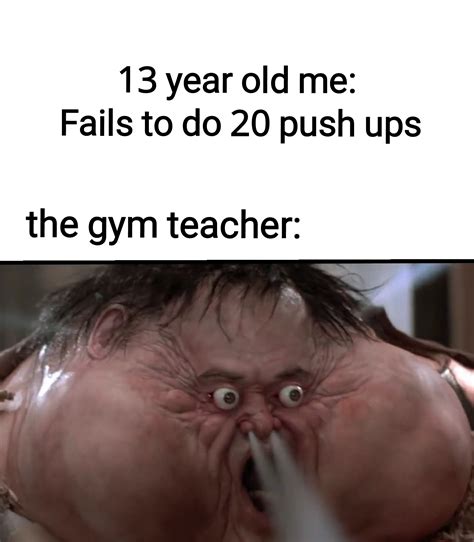 The Gym Teacher Being A Great Example Of Physical Fitness Rdankmemes