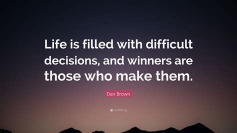 Dan Brown Quote “life Is Filled With Difficult Decisions And Winners