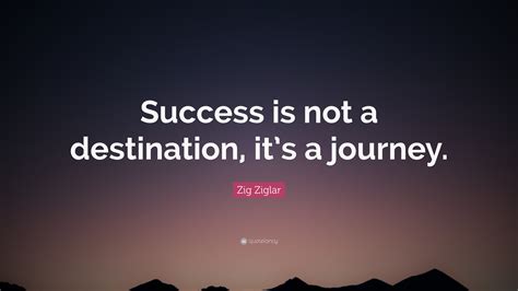 Zig Ziglar Quote Success Is Not A Destination Its A Journey