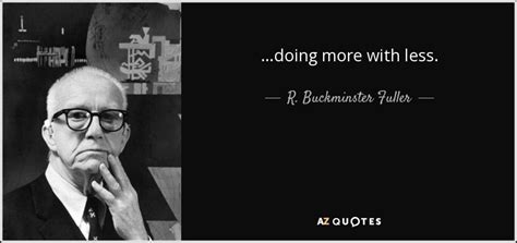 R Buckminster Fuller Quote Doing More With Less
