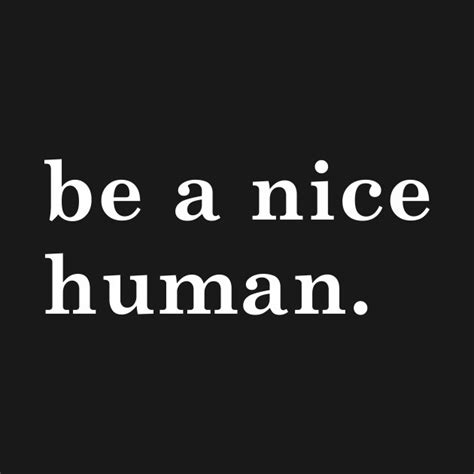 Be A Nice Human Be A Nice Human T Shirt Teepublic