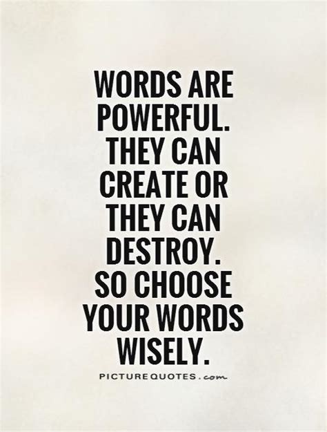 Words Are Powerful They Can Create Or They Can Destroy So