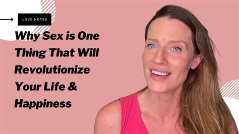 why sex is one thing that will revolutionize your life and happiness youtube