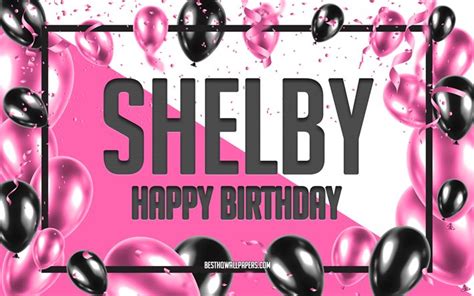 Download Wallpapers Happy Birthday Shelby Birthday Balloons Background