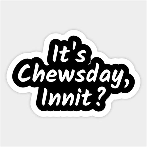 Its Chewsday Innit British Humour Sticker Teepublic