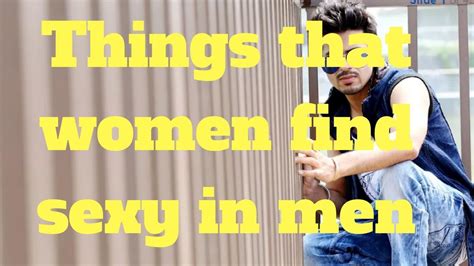 Things That Women Find Sexy In Men Youtube