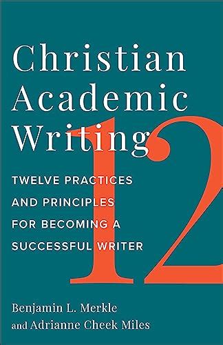 Christian Academic Writing Twelve Practices And Principles For