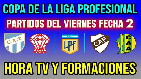 Partidos Del Viernes Hora Tv Formaciones Fecha 2 Copa De La Liga Profesional 2021 Youtube